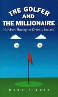 The Golfer and the Millionaire: It's About Having the Drive to Succeed 0304350176 Book Cover