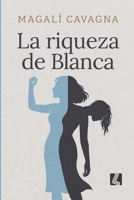 La Riqueza de Blanca (Spanish Edition) 9877588587 Book Cover