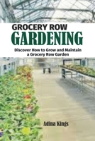 Grocery Row Gardening: Discover How to Grow and Maintain a Grocery Row Garden B0F7821GTF Book Cover
