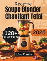 Recette Soupe Blender Chauffant Tefal: 120+ Recettes Faciles, Nutritives et Délicieuses pour Chaque Saison (French Edition) B0F6CZ8WWD Book Cover
