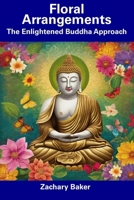 Floral Arrangements: The Enlightened Buddha Approach B0CDNGMF4Y Book Cover