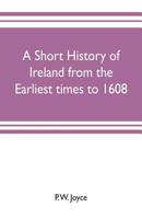 A Short History of Ireland from the Earliest Times to 1608 9353703492 Book Cover