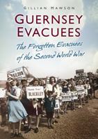 Guernsey Evacuees: The Forgotten Evacuees of the Second World War 0752470191 Book Cover