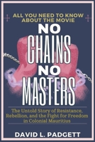 All You Need to Know About the Movie No Chains, No Masters: The Untold Story of Resistance, Rebellion, and the Fight for Freedom in Colonial Mauritius B0F27JWCC1 Book Cover