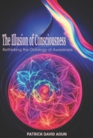 The Illusion of Consciousness: Rethinking the Ontology of Awareness B0DSV3B593 Book Cover