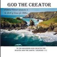 God the Creator: A Biblical Pictorial Introduction to the World of Science for Children 154464258X Book Cover