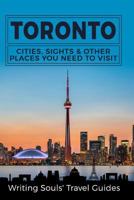 Toronto: Cities, Sights & Other Places You Need To Visit (Canada,Vancouver,Toronto Montreal,Ottawa,Winnipeg,Calgary) (Volume 3) 1976042216 Book Cover
