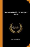 War To The Knife: Or Tangati Maori 1541338294 Book Cover