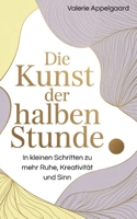 Die Kunst der halben Stunde: In kleinen Schritten zu mehr Ruhe, Kreativität und Sinn 369513674X Book Cover