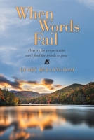 When Words Fail: Prayers for Prayers Who Can't Find the Words to Pray 1664280235 Book Cover