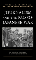 Journalism and the Russo-Japanese War: The End of the Golden Age of Combat Correspondence 1793617929 Book Cover