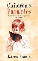 Children's Parables: Earthly Stories with Heavenly Lessons for Children 1490816755 Book Cover