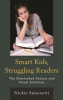 Smart Kids, Struggling Readers: The Overlooked Factors and Novel Solutions 1475848366 Book Cover
