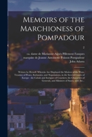 Memoirs of the Marchioness of Pompadour: Written by Herself. Wherein Are Displayed the Motives of the Wars, Treatises of Peace, Embassies, and ... of Courtiers; the Characters Of...; 2 1015154190 Book Cover