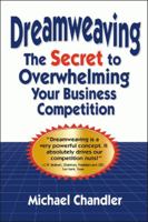 Dreamweaving: The Secret to Overwhelming Your Business Competition 1589801008 Book Cover