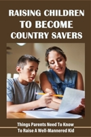 Raising Children To Become Country Savers: Things Parents Need To Know To Raise A Well-Mannered Kid: What Do You Do When Your Child Has No Common Sense B0959BBYTW Book Cover