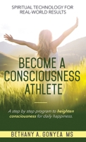 Become a Consciousness Athlete: A step by step program to heighten consciousness for daily happiness. 173641495X Book Cover