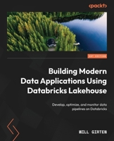 Building Modern Data Applications Using Databricks Lakehouse: Develop, optimize, and monitor data pipelines on Databricks 1801073236 Book Cover