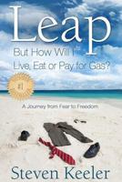 Leap: But How Will I Live, Eat or Pay for Gas?: A Journey from Fear to Freedom 1532710070 Book Cover