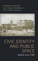 Civic identity and public space: Belfast since 1780 1526163667 Book Cover