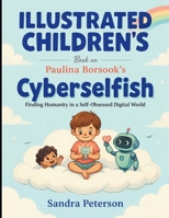 Illustrated Children's Book On Cyber Selfish: Finding Humanity In A Self-Obsessed Digital World B0HF8QPPLS Book Cover