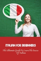 Italian For Beginners: The Ultimate Guide To Learn The Basics Of Italian: Guide To Learning Italian B0991996Y3 Book Cover