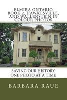 Elmira Ontario Book 2, Hawkesville, and Wallenstein in Colour Photos: Saving Our History One Photo at a Time 1502561646 Book Cover
