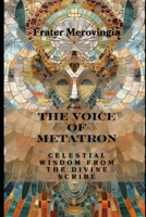 The Voice of Metatron: Celestial Wisdom from the Divine Scribe (Angelic Channels) B0DY7WNKHL Book Cover