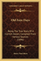 Old Foye Days: Being The True Story Of A Cornish Haven, Compiled From Various Sources 1120014549 Book Cover