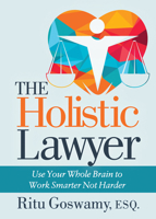 The Holistic Lawyer : Use Your Whole Brain to Work Smarter Not Harder 1642796190 Book Cover