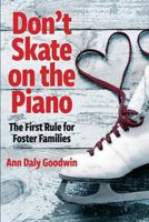 Don't Skate on the Piano: The First Rule for Foster Families 1541324587 Book Cover