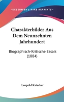 Charakterbilder Aus Dem Neunzehnten Jahrhundert: Biographisch-Kritische Essais (1884) 1160721645 Book Cover