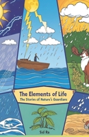 The Elements of Life: The Stories of Nature’s Guardians: A Journey Through the Forces That Shape Our World B0DYZGZ5TC Book Cover