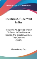 The Birds Of The West Indies: Including All Species Known To Occur In The Bahama Islands, The Oreater Antilles, The Caymans 1022214004 Book Cover