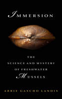 Immersion: The Science and Mystery of Freshwater Mussels 161091807X Book Cover