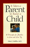 It Takes A Parent To Raise A Child 9 Principles For Families To Love And Live By 0312263457 Book Cover