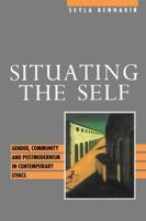 Situating the Self: Gender, Community, and Postmodernism in Contemporary Ethics 0415905478 Book Cover