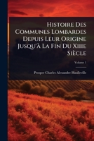 Histoire Des Communes Lombardes Depuis Leur Origine Jusqu'Ã La Fin Du Xiiie Siècle (French Edition) 1023709902 Book Cover