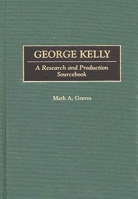George Kelly: A Research and Production Sourcebook (Modern Dramatists Research and Production Sourcebooks) 0313299935 Book Cover