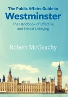 The Public Affairs Guide to Westminster: The Handbook of Effective and Ethical Lobbying 1860571344 Book Cover