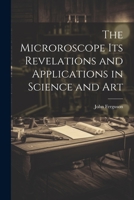 The Microroscope its Revelations and Applications in Science and Art 1022120905 Book Cover