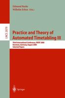 Practice and Theory of Automated Timetabling III: Third International Conference, PATAT 2000 Konstanz, Germany, August 16-18, 2000 Selected Papers (Lecture Notes in Computer Science) 3540424210 Book Cover