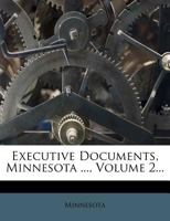 Executive Documents, Minnesota ..., Volume 2 1144910048 Book Cover