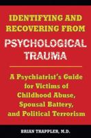 Identifying and Recovering from Psychological Trauma: A Psychiatrist's Guide for Victims of Childhood Abuse, Spousal Battery, and Political Terrorism 1884092764 Book Cover
