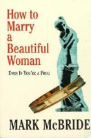 How to Marry a Beautiful Woman: Even If You're a Frog 0965295214 Book Cover