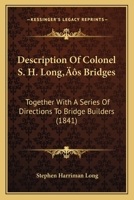 Description Of Colonel S. H. Long's Bridges: Together With A Series Of Directions To Bridge Builders 1120187842 Book Cover