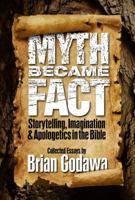 Myth Became Fact: Storytelling, Imagination, and Apologetics in the Bible 0985930969 Book Cover