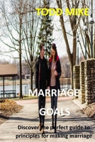 MARRIAGE GOALS: Discover the perfect guide to principles for making marriage work B09CGFWN9C Book Cover
