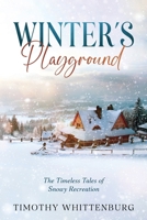 Winter's Playground: The Timeless Tales of Snowy Recreation 145664341X Book Cover