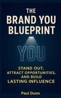 The Brand You Blueprint: Stand Out, Attract Opportunities and Build Lasting Influence B0FLCBVG3X Book Cover